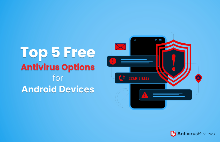Top 5 Free Antivirus Options For Android Devices